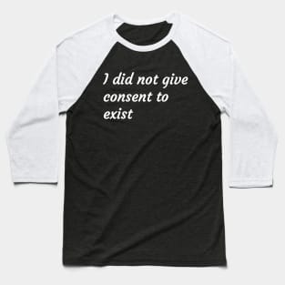 I did not give consent to exist Baseball T-Shirt